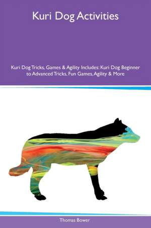 Kuri Dog Activities Kuri Dog Tricks, Games & Agility Includes de Thomas Bower