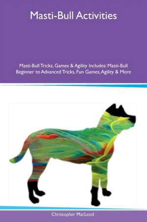 Masti-Bull Activities Masti-Bull Tricks, Games & Agility Includes de Christopher Macleod