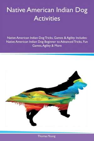 Native American Indian Dog Activities Native American Indian Dog Tricks, Games & Agility Includes de Thomas Young