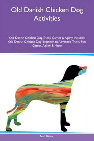 Old Danish Chicken Dog Activities Old Danish Chicken Dog Tricks, Games & Agility Includes de Neil Bailey