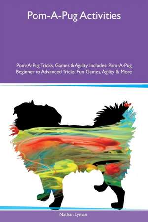 Pom-A-Pug Activities Pom-A-Pug Tricks, Games & Agility Includes de Nathan Lyman