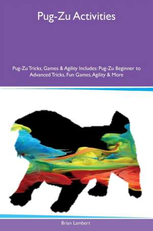 Pug-Zu Activities Pug-Zu Tricks, Games & Agility Includes de Brian Lambert