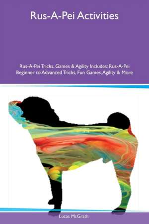 Rus-A-Pei Activities Rus-A-Pei Tricks, Games & Agility Includes de Lucas McGrath