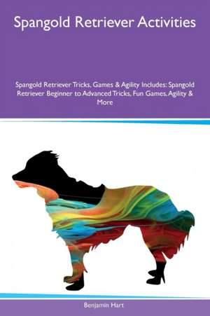 Spangold Retriever Activities Spangold Retriever Tricks, Games & Agility Includes de Benjamin Hart