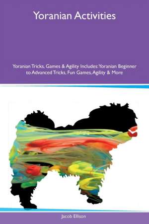 Yoranian Activities Yoranian Tricks, Games & Agility Includes de Jacob Ellison