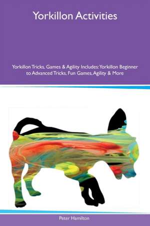 Yorkillon Activities Yorkillon Tricks, Games & Agility Includes de Peter Hamilton