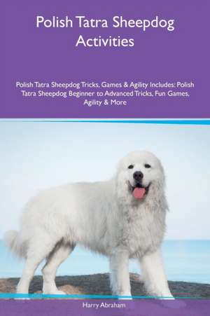 Polish Tatra Sheepdog Activities Polish Tatra Sheepdog Tricks, Games & Agility Includes de Harry Abraham