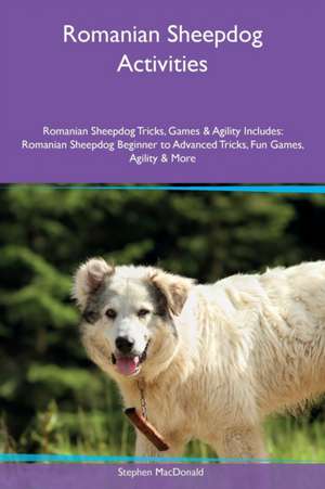 Romanian Sheepdog Activities Romanian Sheepdog Tricks, Games & Agility Includes de Stephen MacDonald