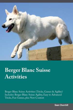 Berger Blanc Suisse Activities Berger Blanc Suisse Activities (Tricks, Games & Agility) Includes de Sean Churchill