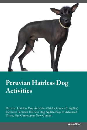 Peruvian Hairless Dog Activities Peruvian Hairless Dog Activities (Tricks, Games & Agility) Includes de Adam Short