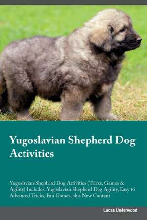 Yugoslavian Shepherd Dog Activities Yugoslavian Shepherd Dog Activities (Tricks, Games & Agility) Includes de Lucas Underwood