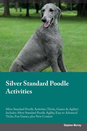 Silver Standard Poodle Activities Silver Standard Poodle Activities (Tricks, Games & Agility) Includes de Stephen Murray