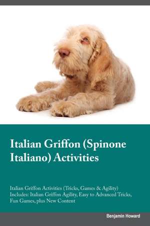 Italian Griffon (Spinone Italiano) Activities Italian Griffon Activities (Tricks, Games & Agility) Includes de Benjamin Howard