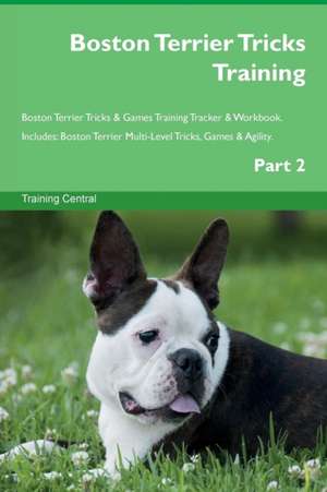 Boston Terrier Tricks Training Boston Terrier Tricks & Games Training Tracker & Workbook. Includes de Training Central