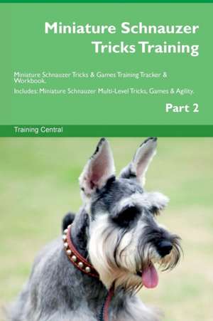 Miniature Schnauzer Tricks Training Miniature Schnauzer Tricks & Games Training Tracker & Workbook. Includes de Training Central