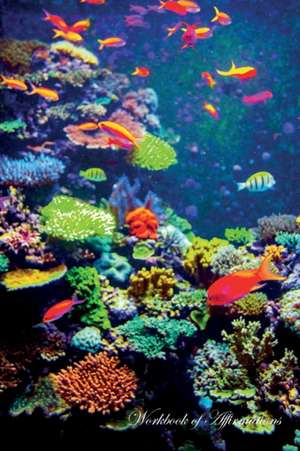 Coral Reef & Tropical Fish Workbook of Affirmations Coral Reef & Tropical Fish Workbook of Affirmations de Alan Haynes