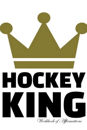 Hockey King Workbook of Affirmations Hockey King Workbook of Affirmations de Alan Haynes