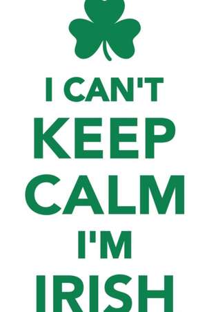 I Can't Keep Calm I'm Irish Workbook of Affirmations I Can't Keep Calm I'm Irish Workbook of Affirmations de Alan Haynes