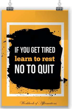 If You Are Tired Learn To Repeat Not To Quit Workbook of Affirmations If You Are Tired Learn To Repeat Not To Quit Workbook of Affirmations de Alan Haynes