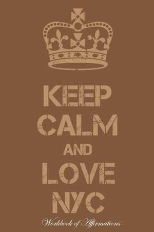 Keep Calm Love NYC Workbook of Affirmations Keep Calm Love NYC Workbook of Affirmations de Alan Haynes