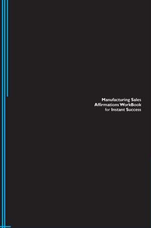 Manufacturing Sales Affirmations Workbook for Instant Success. Manufacturing Sales Positive & Empowering Affirmations Workbook. Includes de Success Experts