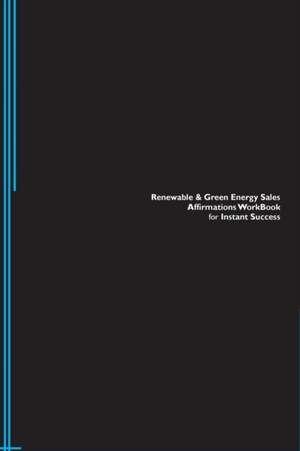 Renewable & Green Energy Sales Affirmations Workbook for Instant Success. Renewable & Green Energy Sales Positive & Empowering Affirmations Workbook. Includes de Success Experts