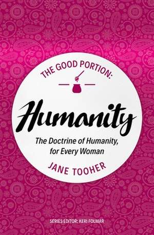 The Good Portion - Humanity: Delighting in the Doctrine of Humanity de Jane Tooher