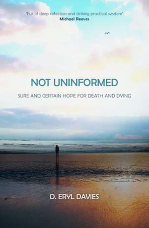 Not Uninformed: Sure and Certain Hope for Death and Dying de D. Eryl Davies