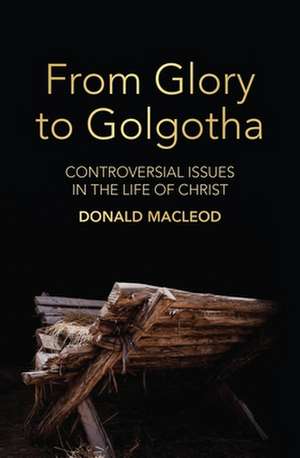 From Glory to Golgotha de Donald Mac Leod