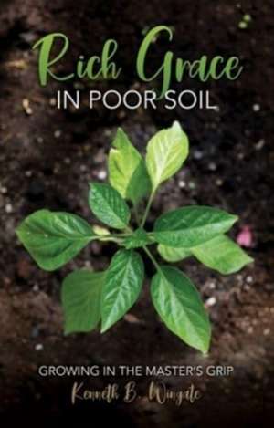 Rich Grace in Poor Soil de Kenneth B Wingate