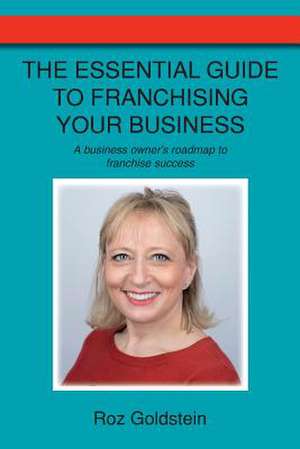 The Essential Guide to Franchising Your Business de Roz Goldstein