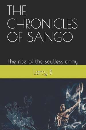 The Chronicles of Sango: The rise of the soulless army de Larry B