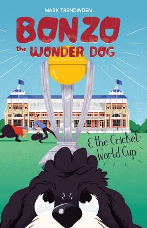 Bonzo the Wonder Dog and the Cricket World Cup de Mark Trenowden