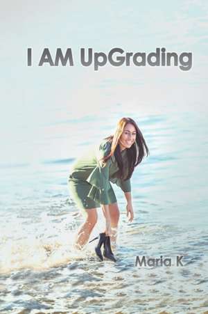 I AM UpGrading de Maria K