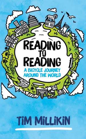 Reading to Reading: A Bicycle Journey Around The World de Tim Millikin