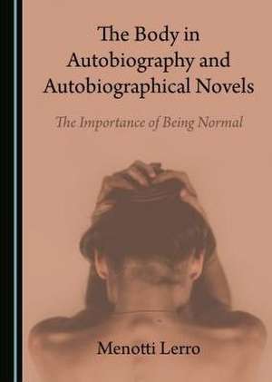 The Body in Autobiography and Autobiographical Novels de Menotti Lerro