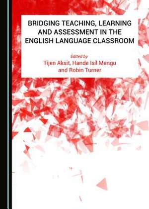 Bridging Teaching, Learning and Assessment in the English Language Classroom de Akait, Tijen