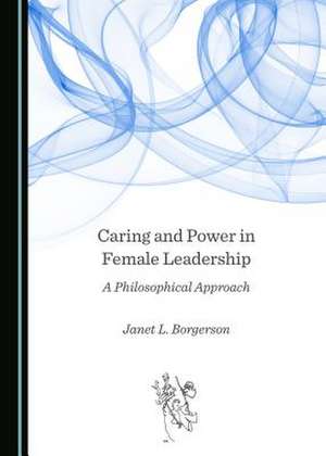 Caring and Power in Female Leadership de Borgerson, Janet L.