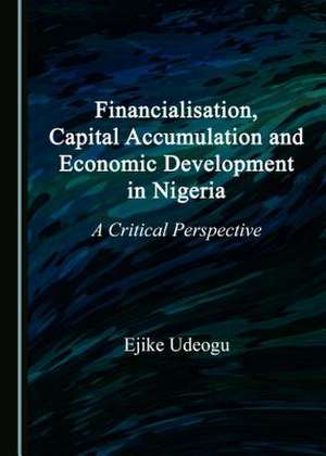 Financialisation, Capital Accumulation and Economic Development in Nigeria de Udeogu, Ejike