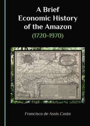 Brief Economic History of the Amazon (1720-1970) de Francisco de Assis Costa