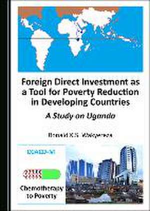 Foreign Direct Investment as a Tool for Poverty Reduction in Developing Countries de Ronald K.S. Wakyereza