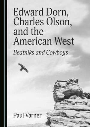 Edward Dorn, Charles Olson, and the American West de Paul Varner