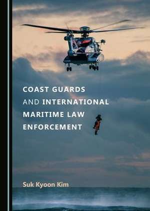 Coast Guards and International Maritime Law Enforcement de Suk Kyoon Kim