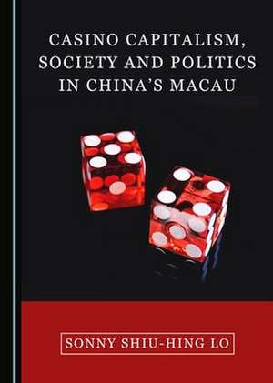 Casino Capitalism, Society and Politics in China's Macau de Sonny Shiu-Hing Lo