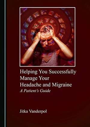 Helping You Successfully Manage Your Headache and Migraine de Jitka Vanderpol