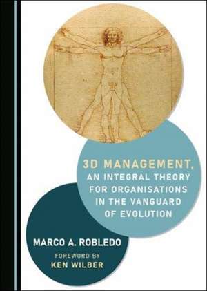 3D Management, an Integral Theory for Organisations in the Vanguard of Evolution de Marco A. Robledo