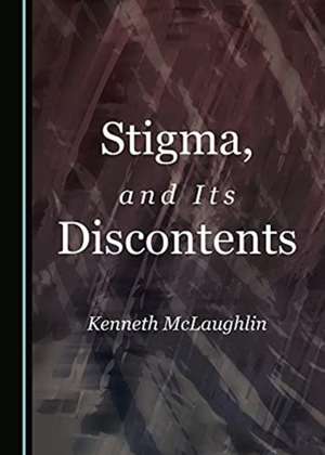 Stigma, and Its Discontents de Kenneth McLaughlin