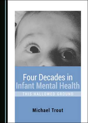 Four Decades in Infant Mental Health de Michael Trout