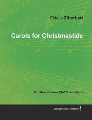 Carols for Christmastide for Mixed Chorus (Satb) and Piano de Fidelis Zitterbart