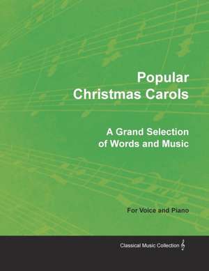 Popular Christmas Carols - A Grand Selection of Words and Music for Voice and Piano de Various